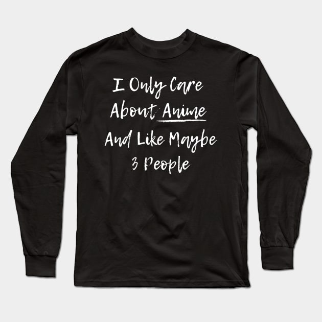 I Only Care About Anime And Like Maybe 3 People Long Sleeve T-Shirt by Hunter_c4 "Click here to uncover more designs"